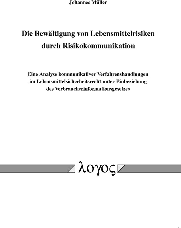 Die Bewältigung von Lebensmittelrisiken durch Risikokommunikation. Eine Analyse kommunikativer Verfahrenshandlungen im Lebensmittelsicherheitsrecht unter Einbeziehung des Verbraucherinformationsgesetzes