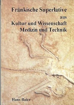Fränkische Superlative aus Kultur und Wissenschaft, Medizin und Technik