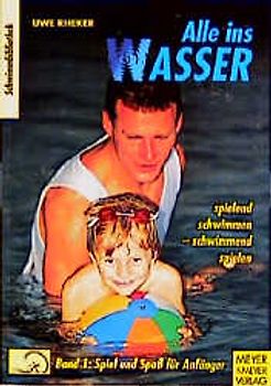 Alle ins Wasser: Spielend schwimmen - schwimmend spielen / Spiel und Spass für Anfänger