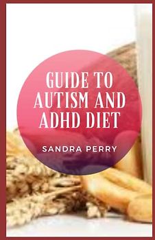 Guide to Autism And ADHD Diet: Attention-deficit/hyperactivity disorder and autism spectrum disorder are both neurodevelopmental diagnoses