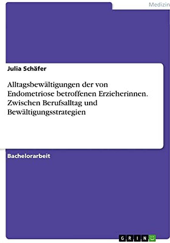 Alltagsbewältigungen der von Endometriose betroffenen Erzieherinnen. Zwischen Berufsalltag und Bewältigungsstrategien