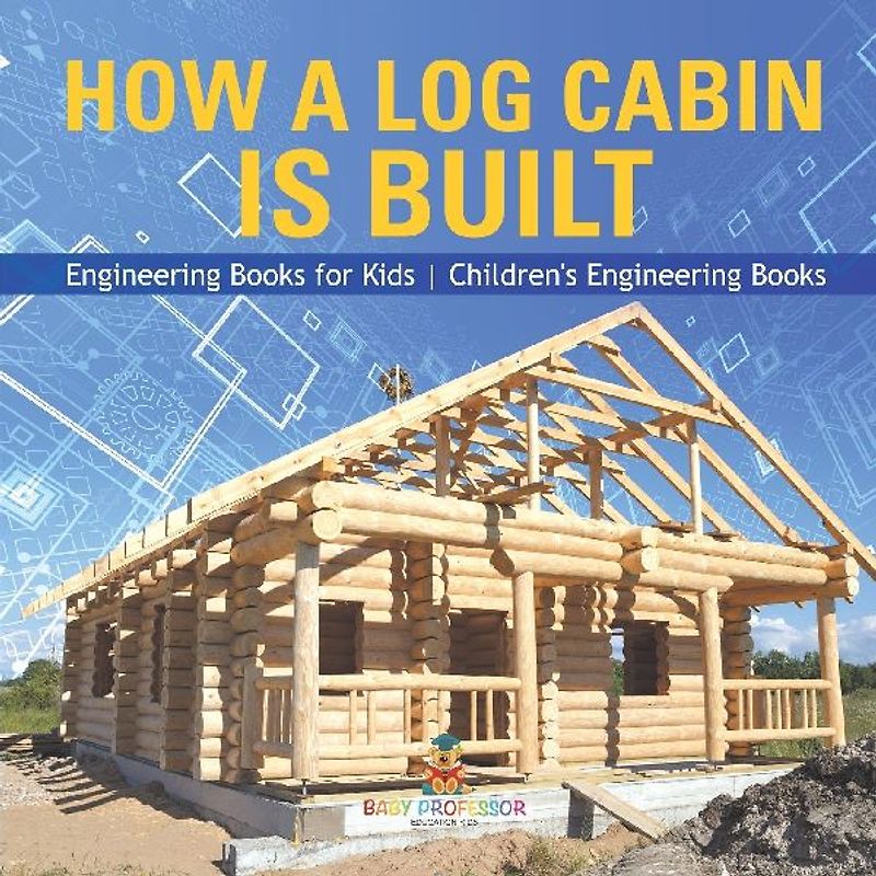 How a Log Cabin is Built - Engineering Books for Kids | Children's Engineering Books