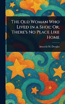 The Old Woman Who Lived in a Shoe; Or, There's No Place Like Home