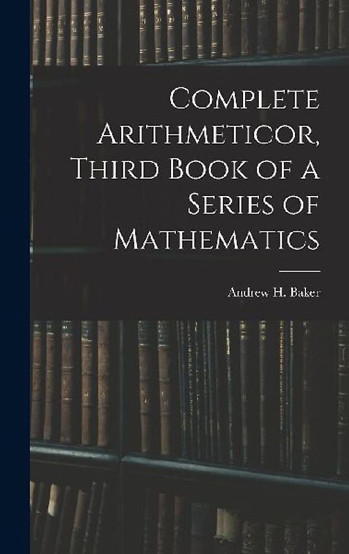 Complete Arithmeticor, Third Book of a Series of Mathematics