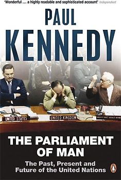 The Parliament of Man: The Past, Present and Future of the United Nations - Paul Kennedy