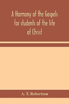 A Harmony Of The Gospels For Students Of The Life Of Christ