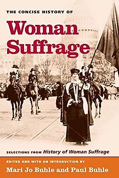 The Concise History of Woman Suffrage: Selections from History of Woman Suffrage, by Elizabeth Cady Stanton, Susan B. Anthony, Matilda Joslyn Gage, ... National American Woman Suffrage Association