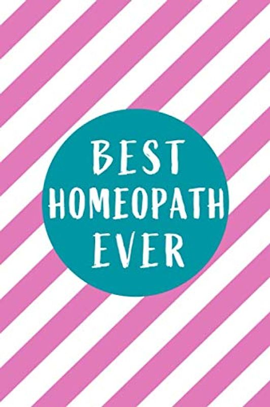 Best Homeopath Ever: Blank lined Journal / Notebook as Funny Homeopath Gifts for Appreciation and World Homeopathy Day