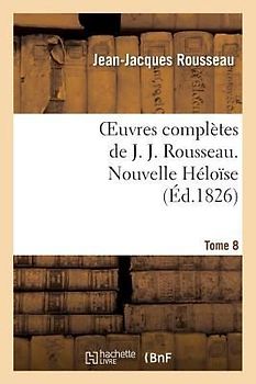 Oeuvres Complètes de J. J. Rousseau. T. 8 Nouvelle Héloîse T1