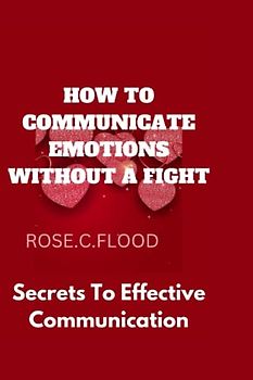 HOW TO COMMUNICATE EMOTIONS WITHOUT A FIGHT: Effective Communication Secrets