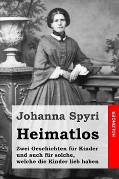 Heimatlos: Zwei Geschichten für Kinder und auch für solche, welche die Kinder lieb haben