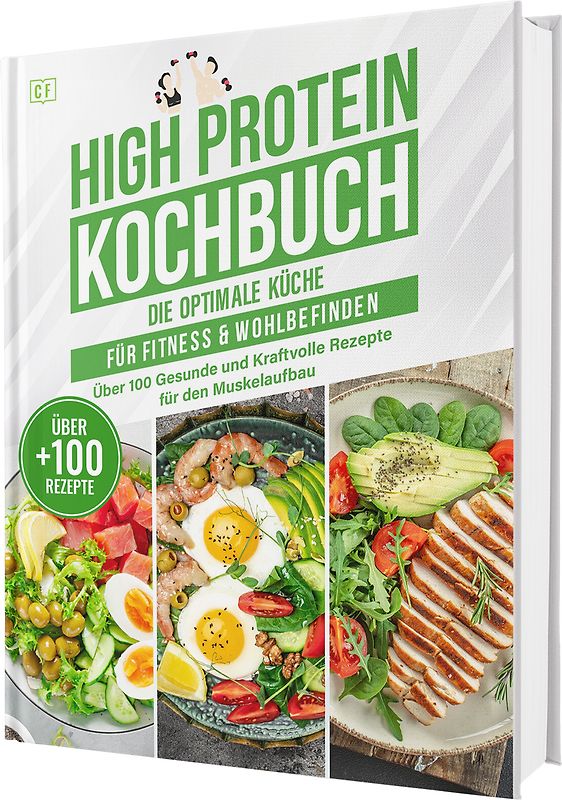 High Protein Kochbuch: Die optimale Küche für Fitness & Wohlbefinden | Über 100 gesunde und kraftvolle Rezepte für den Muskelaufbau