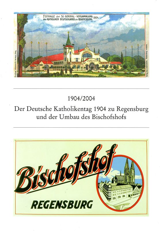 1904/2004 Der Deutsche Katholikentag zu Regensburg 1904 und der Umbau des Bischofshofs