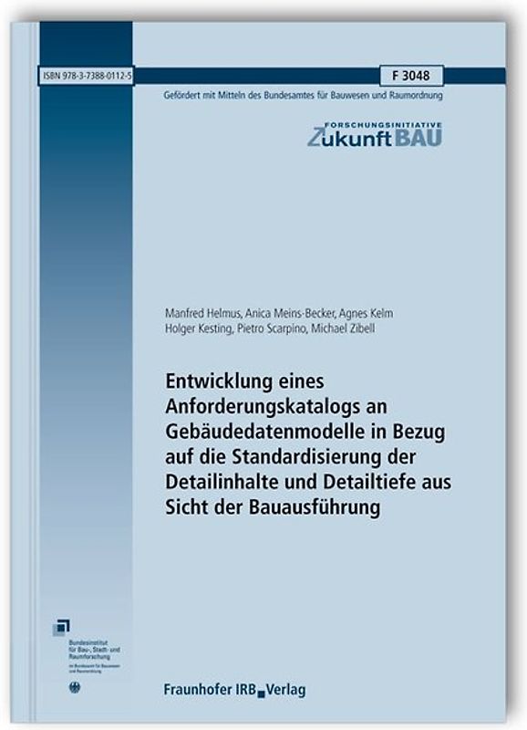 Entwicklung eines Anforderungskatalogs an Gebäudedatenmodelle in Bezug auf die Standardisierung der Detailinhalte und Detailtiefe aus Sicht der Bauausführung. Abschlussbericht