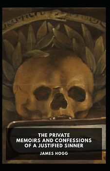 Private Memoirs and Confessions of a Justified Sinner James Hogg