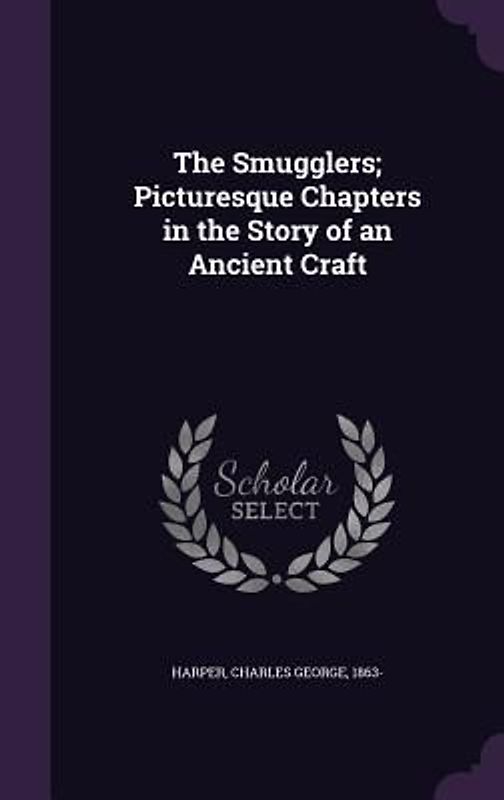 The Smugglers; Picturesque Chapters in the Story of an Ancient Craft