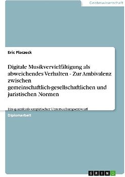 Digitale Musikvervielfältigung als abweichendes Verhalten - Zur Ambivalenz zwischen gemeinschaftlich-gesellschaftlichen und juristischen Normen