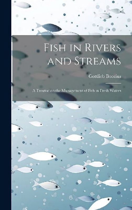 Fish in Rivers and Streams: A Treatise on the Management of Fish in Fresh Waters