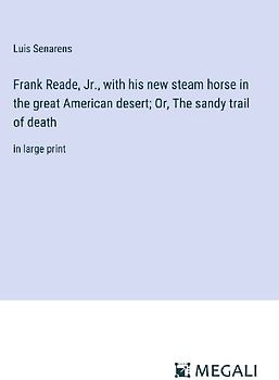 Frank Reade, Jr., with his new steam horse in the great American desert; Or, The sandy trail of death