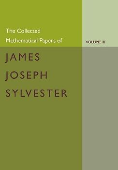 The Collected Mathematical Papers of James Joseph Sylvester