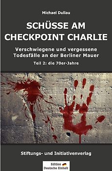 Verschwiegene und vergessene Todesfälle an der Berliner Mauer / SCHÜSSE AM CHECKPOINT CHARLIE – Verschwiegene und vergessene Todesfälle an der Berliner Mauer – Teil 2: die 70er-Jahre