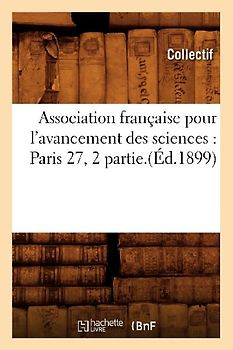 Association Française Pour l'Avancement Des Sciences: Paris 27, 2 Partie.(Éd.1899)