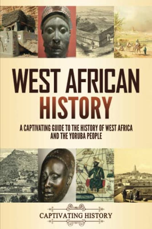 West African History: A Captivating Guide to the History of West Africa and the Yoruba People (Exploring Africa’s Past)