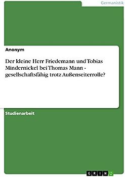 Der kleine Herr Friedemann und Tobias Mindernickel bei Thomas Mann - gesellschaftsfähig trotz Außenseiterrolle?