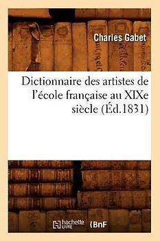 Dictionnaire Des Artistes de l'École Française Au XIXe Siècle (Éd.1831)