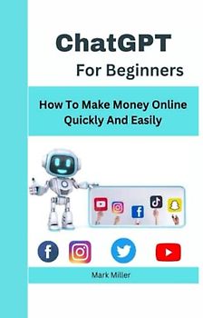 ChatGPT For Beginners: How to Make money Online quickly and Easily