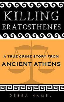 Killing Eratosthenes: A True Crime Story From Ancient Athens