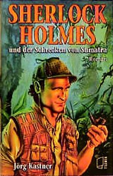 Sherlock Holmes und der Schrecken von Sumatra. Ein Bericht von Dr. John H. Watson
