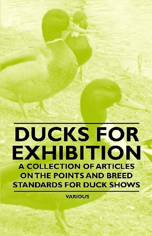 Ducks for Exhibition - A Collection of Articles on the Points and Breed Standards for Duck Shows