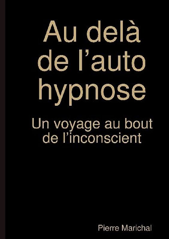 Au delà de l'auto hypnose Un voyage au bout de l'inconscient