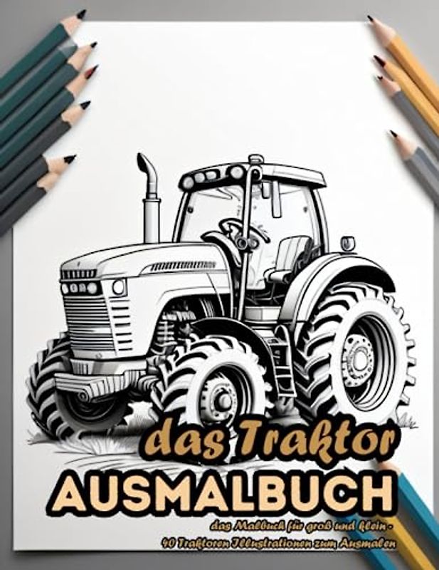 Das Traktor - Ausmalbuch: das Malbuch für groß und klein - 40 Traktoren Illustrationen zum Ausmalen (Fahrzeuge - Ausmalbücher)