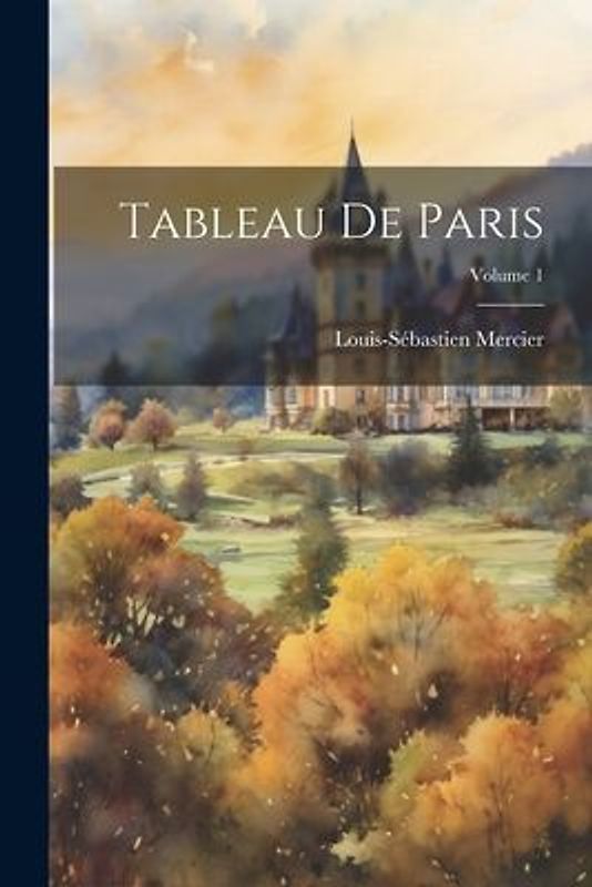 Tableau De Paris; Volume 1