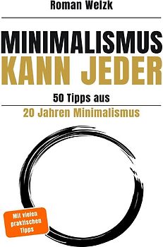 Minimalismus kann jeder - 50 Tipps aus 20 Jahren Minimalismus - 2. Auflage | Roman Welzk