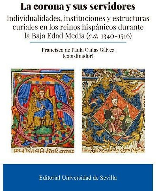 La corona y sus servidores : individualidades, instituciones y estructuras curiales en los reinos hispánicos durante la Baja Edad Media, ca. 1340-1516