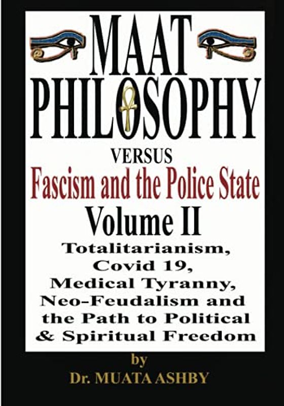 Maat Philosophy Versus Fascism and the Police State Volume 2: MAAT PHILOSOPHY vs. Fascism, The Police State, Totalitarianism, Great Reset, Covid 19, ... vs. Fascism and the Police State, Band 2)