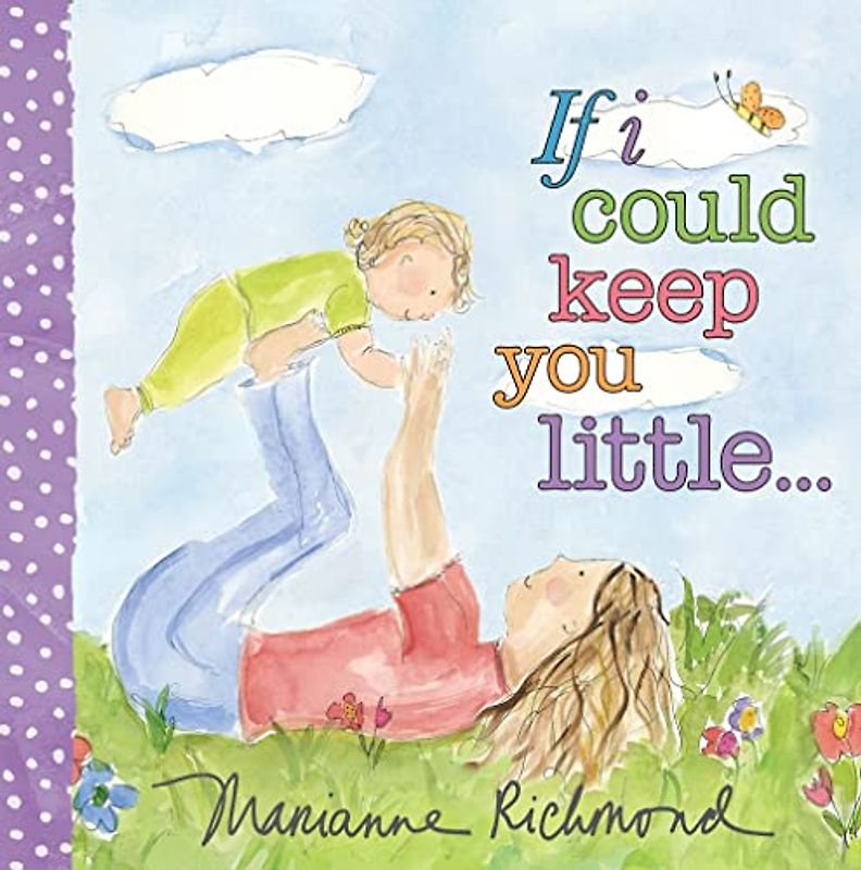If I Could Keep You Little: A Baby Book About a Parent's Love (Gifts for Mother's Day, Gifts for Father's Day) (Marianne Richmond, Band 0)