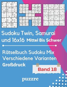 Rätselbuch Sudoku Mix Verschiedene Varianten Großdruck Band 18: Sudoku Twin, Samurai und 16x16 Mittel Bis Schwer- Denksport Spiele Logical Mit Lösungen Für Erwachsene Senioren
