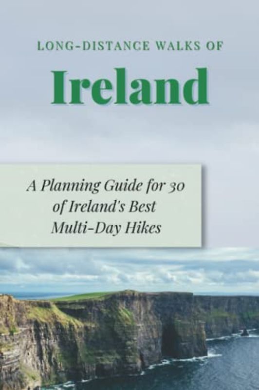 Long-Distance Walks of Ireland: A Full Colour Planning Guide for 30 of Ireland's Best Multi-Day Hikes and National Waymarked Trails