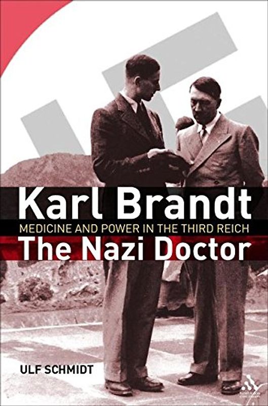 Karl Brandt - The Nazi Doctor: Medicine and Power in the Third Reich