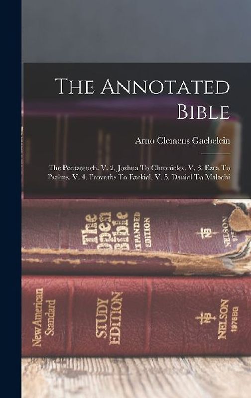 The Annotated Bible: The Pentateuch. V. 2. Joshua To Chronicles. V. 3. Ezra To Psalms. V. 4. Proverbs To Ezekiel. V. 5. Daniel To Malachi