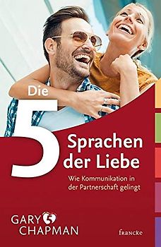 Die fünf Sprachen der Liebe - Wie Kommunikation in der Partnerschaft gelingt [44. Auflage 2021]