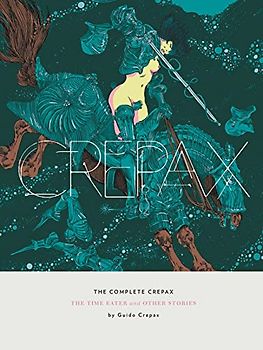 The Complete Crepax: The Time Eater and Other Stories