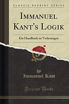 Immanuel Kant's Logik (Classic Reprint): Ein Handbuch zu Vorlesungen