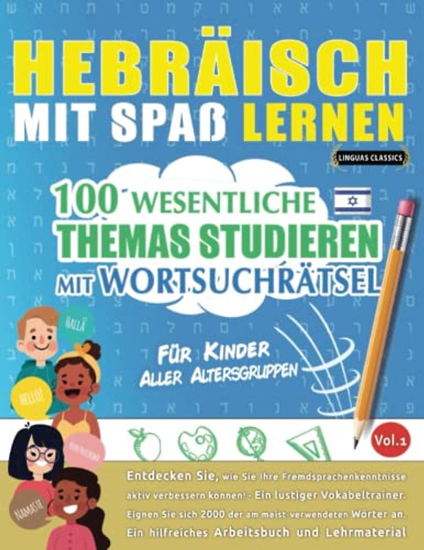 HEBRÄISCH MIT SPAß LERNEN - FÜR KINDER: ALLER ALTERSGRUPPEN – 100 WESENTLICHE THEMAS STUDIEREN MIT WORTSUCHRÄTSEL - VOL.1: Entdecken Sie, wie Sie Ihre Fremdsprachenkenntnisse aktiv verbessern können!