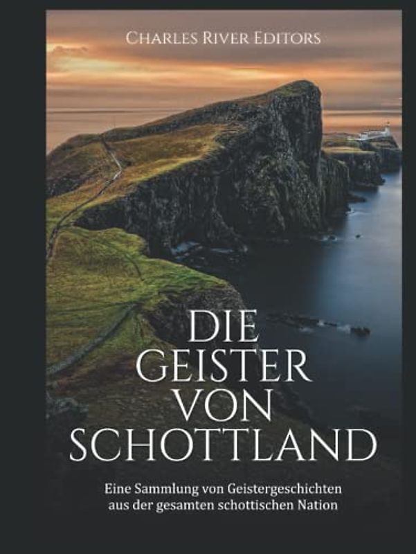 Die Geister von Schottland: Eine Sammlung von Geistergeschichten aus der gesamten schottischen Nation