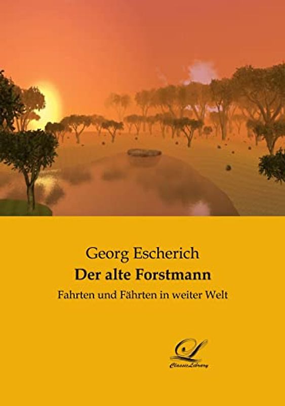 Der alte Forstmann: Fahrten und Fährten in weiter Welt
